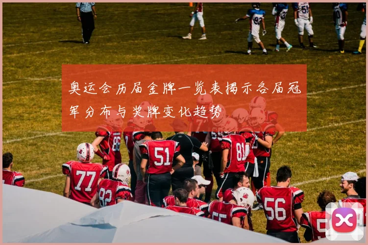 奥运会历届金牌一览表揭示各届冠军分布与奖牌变化趋势