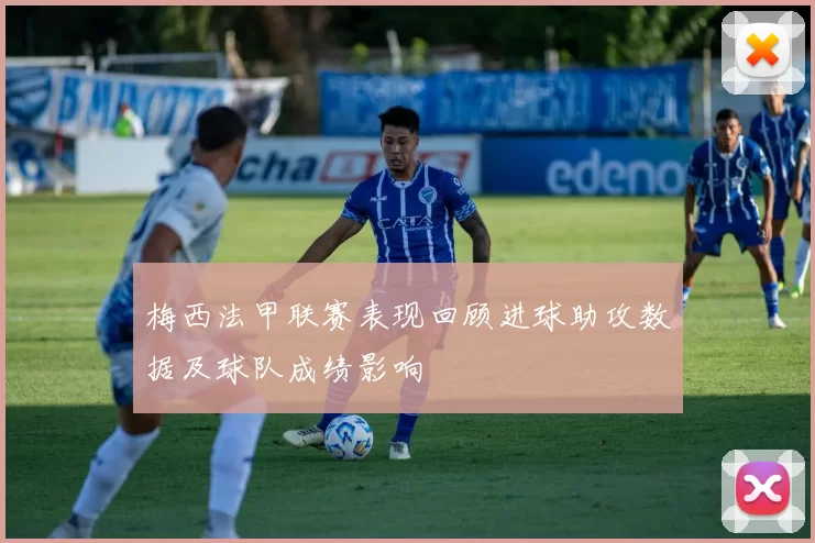 梅西法甲联赛表现回顾进球助攻数据及球队成绩影响